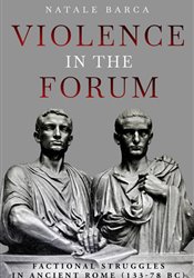 Violence in the Forum Factional Struggles in Ancient Rome (133–78 BC)